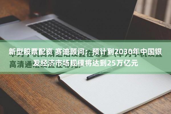 新型股票配资 赛迪顾问：预计到2030年中国银发经济市场规模将达到25万亿元